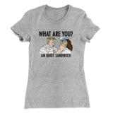 What Are You? An Idiot Sandwich Women's T-Shirt