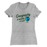 Geography Is Where Itâ€™s At Women's T-Shirt