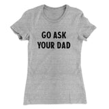 Go Ask Your Dad Funny Women's T-Shirt