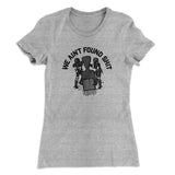 We Ainâ€™t Found Shit Women's T-Shirt