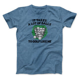 It Takes A Lot Of Balls To Golf Like Me Men/Unisex T-Shirt