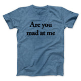 Are You Mad At Me Men/Unisex T-Shirt