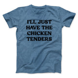 I'll Just Have The Chicken Tenders Men/Unisex T-Shirt