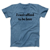 I Canâ€™t Afford To Be Here Men/Unisex T-Shirt