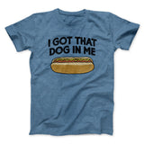 I Got That Dog In Me Men/Unisex T-Shirt