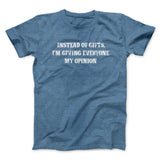 Instead Of Gifts Iâ€™m Giving Everyone My Opinion Men/Unisex T-Shirt