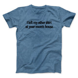 I Left My Other Shirt At Your Momâ€™s House Men/Unisex T-Shirt