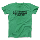 If Golf Was Easy Theyâ€™d Call It Your Mom Men/Unisex T-Shirt