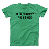 Drink Whiskey And Be Nice Men/Unisex T-Shirt