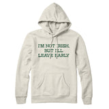 Iâ€™m Not Irish But Iâ€™ll Leave Early Hoodie