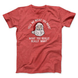 Tell Me What You Want, What You Really Really Want Men/Unisex T-Shirt