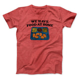 We Have Food At Home Men/Unisex T-Shirt