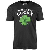 Here to Get Lucky - Unisex T-Shirt