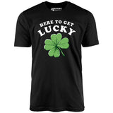 Here to Get Lucky - Unisex T-Shirt