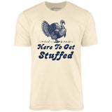Here to Get Stuffed - Unisex T-Shirt