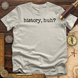 History, Huh? T-Shirt