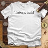 History, Huh? T-Shirt
