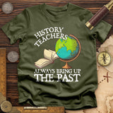 History Teachers Always Bring Up The Past T-Shirt