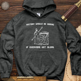 History Would Be Boring Hoodie