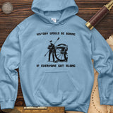 History Would Be Boring Hoodie