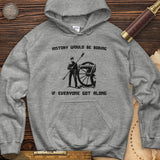 History Would Be Boring Hoodie