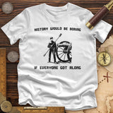 History Would Be Boring Premium Quality Tee