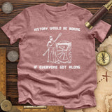 History Would Be Boring Premium Quality Tee