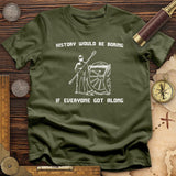 History Would be Boring T-Shirt