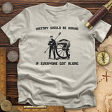 History Would be Boring T-Shirt