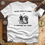 History Would be Boring T-Shirt