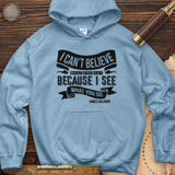 I Can't Believe What You Say Hoodie