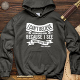 I Can't Believe What You Say Hoodie