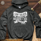 I Can't Believe What You Say Hoodie