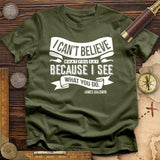 I Can't Believe What You Say T-Shirt
