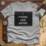 I F*cking Love History Premium Quality Tee