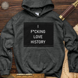 I F*cking Love History Hoodie