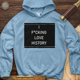 I F*cking Love History Hoodie