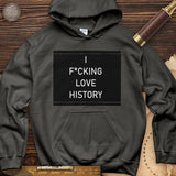 I F*cking Love History Hoodie