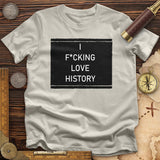 I F*cking Love History T-Shirt