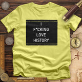 I F*cking Love History T-Shirt