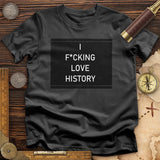 I F*cking Love History T-Shirt