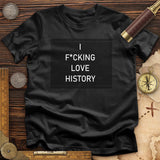 I F*cking Love History T-Shirt