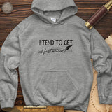 I Tend To Get Historical Hoodie