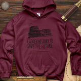 I Teach History To Save The Future Hoodie