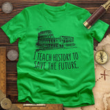 I Teach History To Save The Future T-Shirt