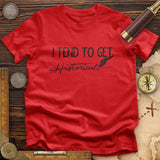 I Tend to Get Historical T-Shirt