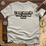 I Was Born In The Wrong Era T-Shirt
