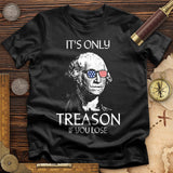It's Only Treason If You Lose T-Shirt
