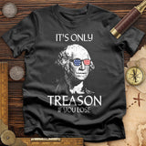 It's Only Treason If You Lose T-Shirt