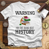 Warning May Start Talking About History T-Shirt